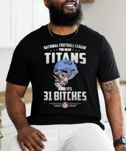 Product NFL You Mean Titans And Its 31 Bitches Tennessee shirt 3 Product NFL You Mean Titans And Its 31 Bitches Tennessee shirt
