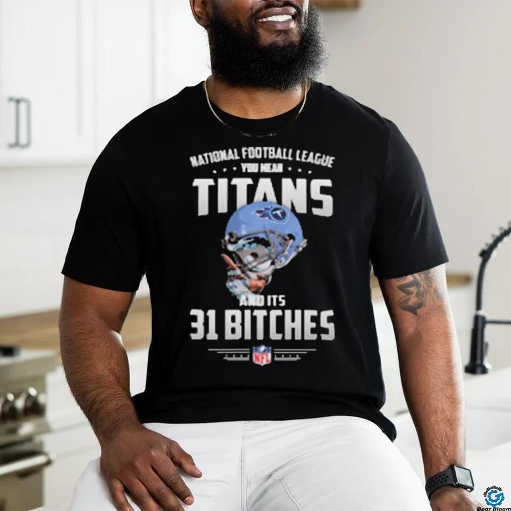 Product NFL You Mean Titans And Its 31 Bitches Tennessee shirt Product NFL You Mean Titans And Its 31 Bitches Tennessee shirt