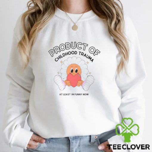 Product Of Childhood Trauma At Least I’m Funny Now Shirt Unisex T Shirt