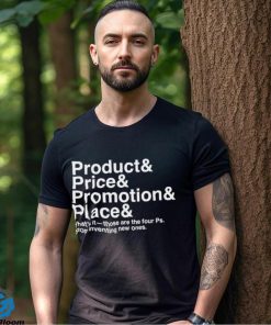 Product and Price and Promotion and Place that’s it those are the four Ps stop inventing new ones 2023 shirt