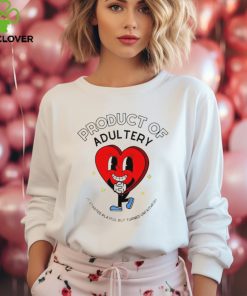 Product of adultery it started playful but turned unfaithful heart shirt