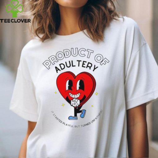 Product of adultery it started playful but turned unfaithful heart hoodie, sweater, longsleeve, shirt v-neck, t-shirt