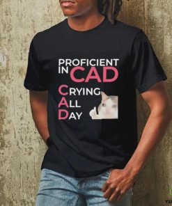 Proficient In Cad Crying All Day t shirt