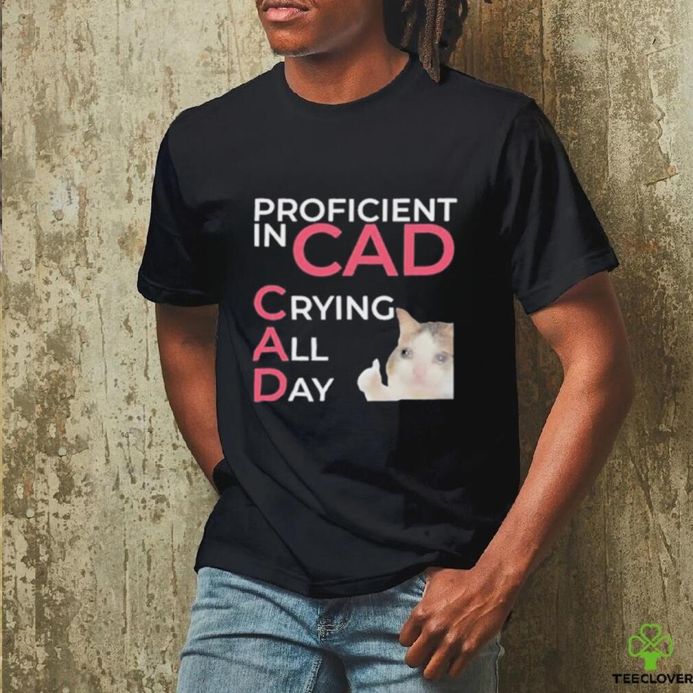 Proficient In Cad Crying All Day t shirt Proficient In Cad Crying All Day t shirt