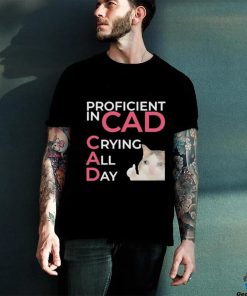 Proficient In Cad Crying All Day t shirt