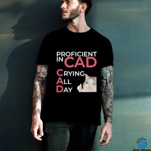 Proficient In Cad Crying All Day t shirt