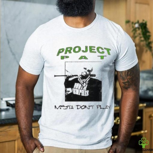 Project Pat Mista Don’t Play Shirt