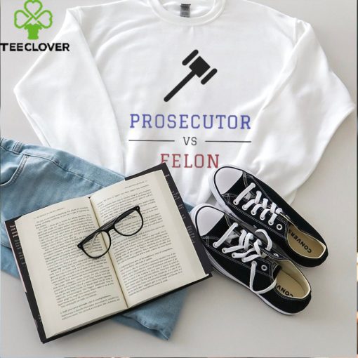 Prosecutor Vs Convicted Felon Vote Print T hoodie, sweater, longsleeve, shirt v-neck, t-shirt