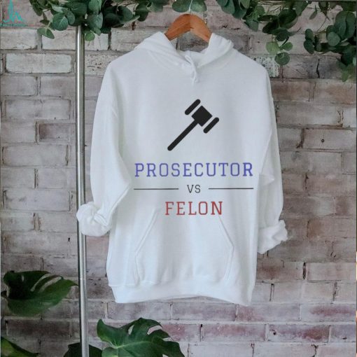 Prosecutor Vs Convicted Felon Vote Print T hoodie, sweater, longsleeve, shirt v-neck, t-shirt