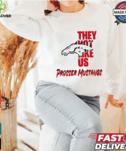Prosser Mustangs they not like us shirt 3 Prosser Mustangs they not like us shirt