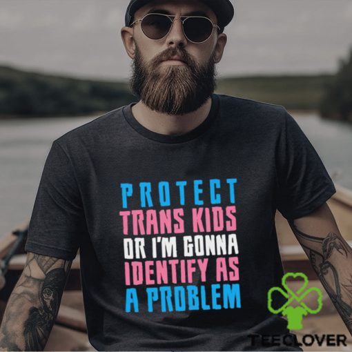 Protect trans kids or else shirt