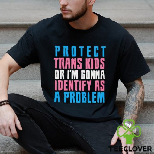 Protect trans kids or else shirt