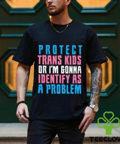 Protect trans kids or else shirt