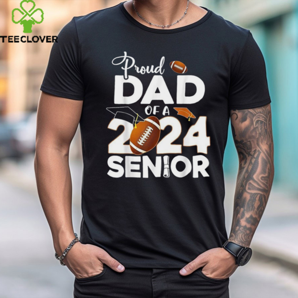 Proud 2024 Senior Football Graduate Dad Tee Shirt Proud 2024 Senior Football Graduate Dad Tee Shirt