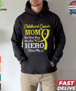 Proud Childhood Cancer Mom Most People Never Meet Their Hero I Raised Mine Childhood Cancer Awareness shirt