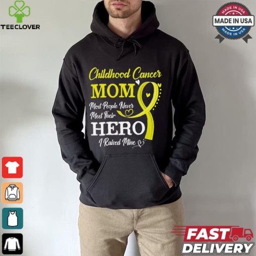 Proud Childhood Cancer Mom Most People Never Meet Their Hero I Raised Mine Childhood Cancer Awareness shirt