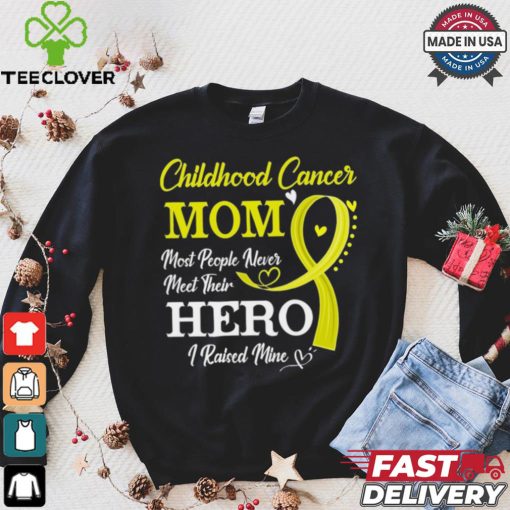 Proud Childhood Cancer Mom Most People Never Meet Their Hero I Raised Mine Childhood Cancer Awareness shirt