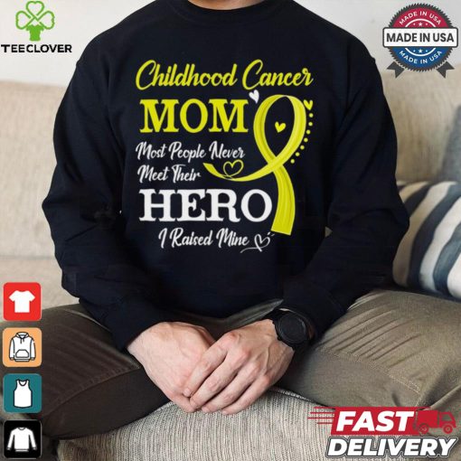 Proud Childhood Cancer Mom Most People Never Meet Their Hero I Raised Mine Childhood Cancer Awareness shirt