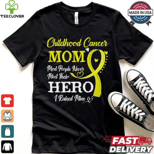 Proud Childhood Cancer Mom Most People Never Meet Their Hero I Raised Mine Childhood Cancer Awareness shirt