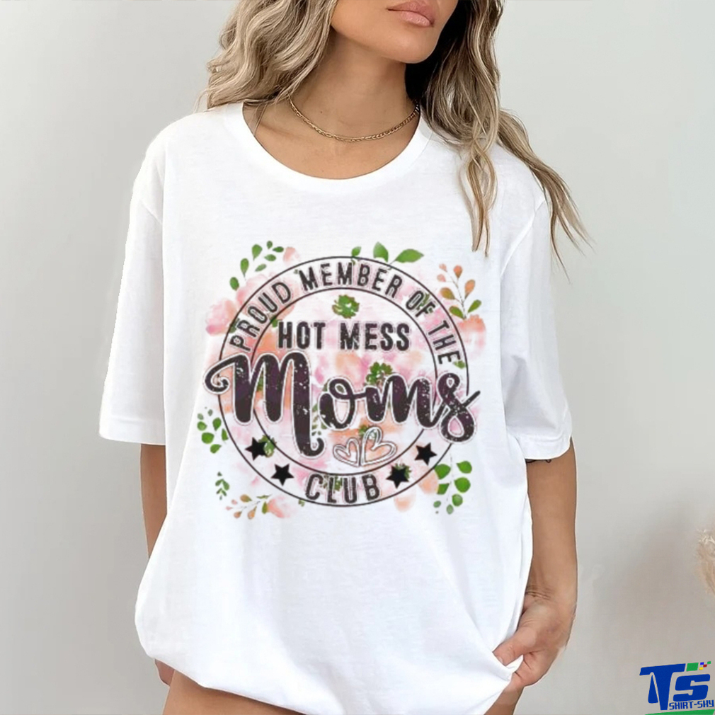 Proud Member Of The Hot Mess Moms Club shirt Proud Member Of The Hot Mess Moms Club shirt