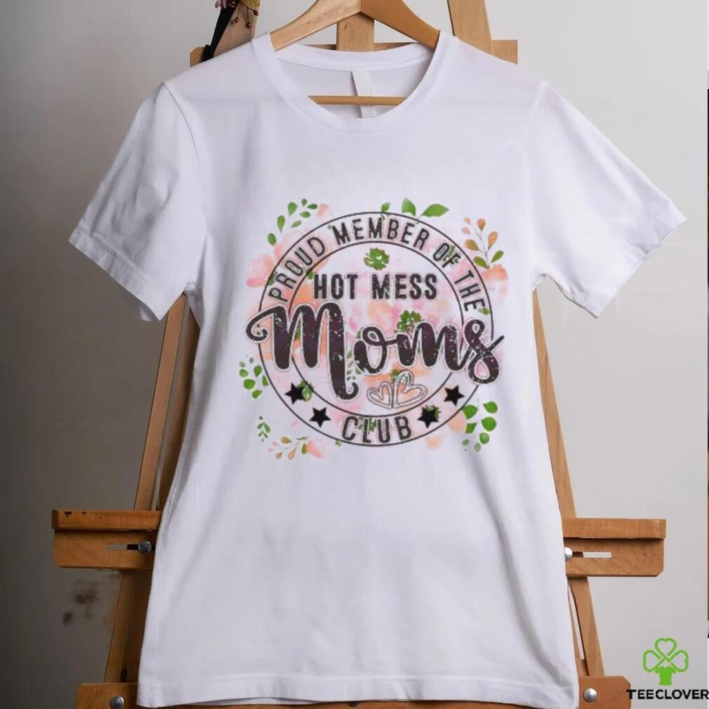 Proud Member Of The Hot Mess Moms Club shirt Proud Member Of The Hot Mess Moms Club shirt