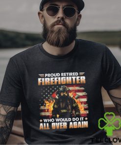 Proud Retired Firefighter Who Would Do It All Over Again Classic T Shirt