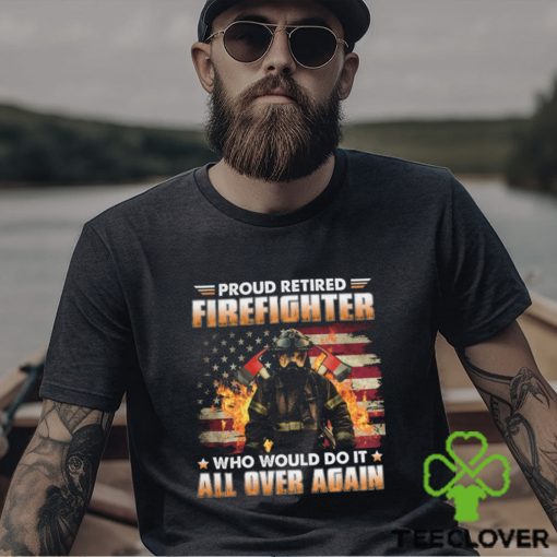 Proud Retired Firefighter Who Would Do It All Over Again Classic T Shirt