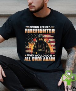 Proud Retired Firefighter Who Would Do It All Over Again Classic T Shirt