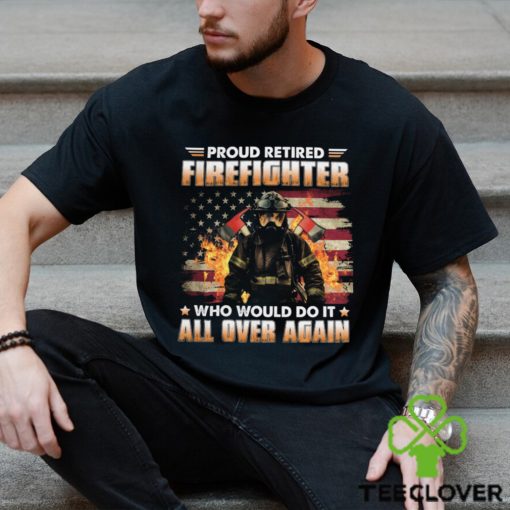 Proud Retired Firefighter Who Would Do It All Over Again Classic T Shirt
