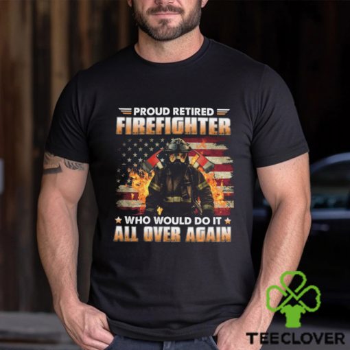 Proud Retired Firefighter Who Would Do It All Over Again Classic T Shirt