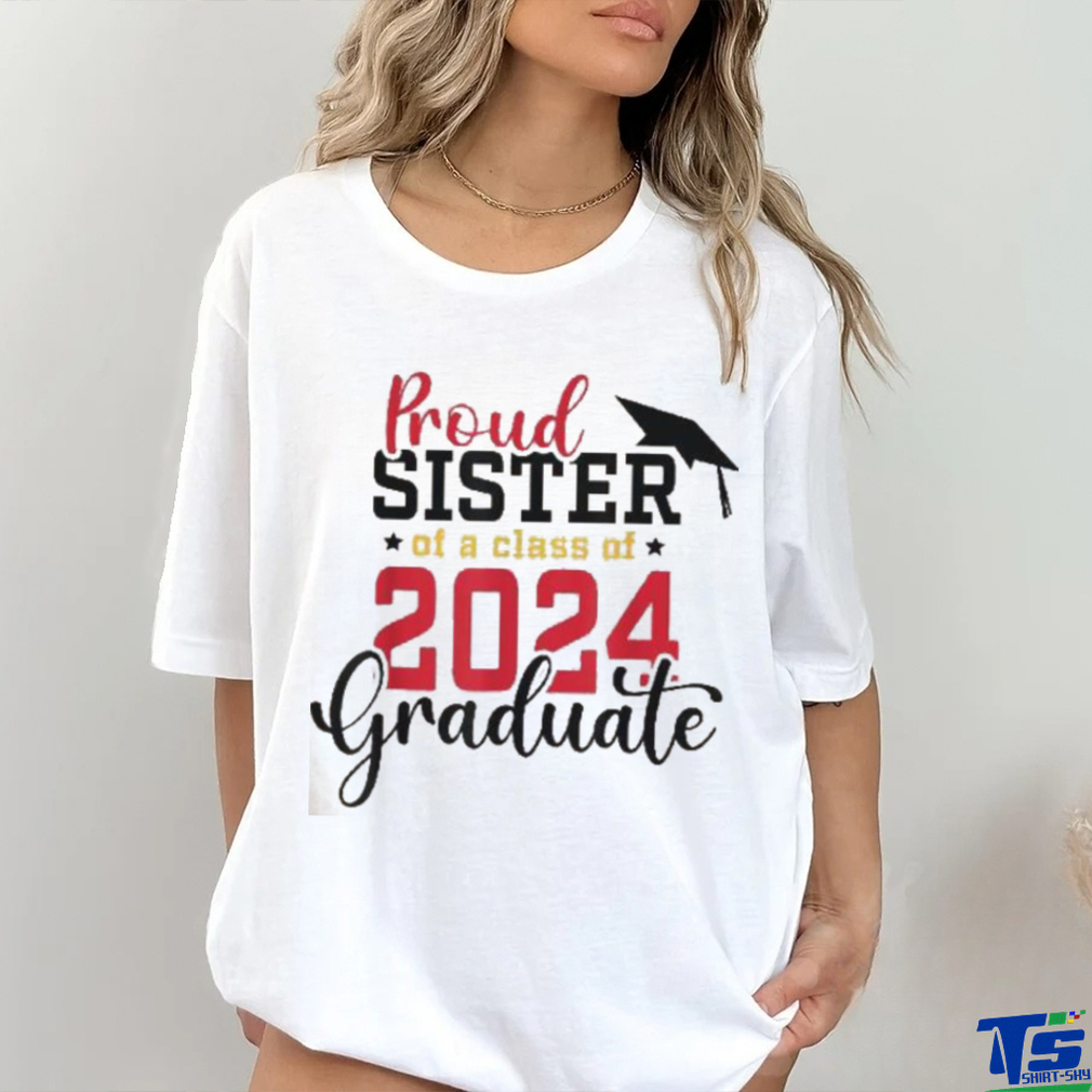Proud Sister Of A Class 2024 Graduate Senior Graduation Shirt Proud Sister Of A Class 2024 Graduate Senior Graduation Shirt