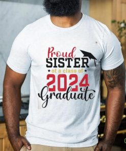 Proud Sister Of A Class 2024 Graduate Senior Graduation Shirt 3 Proud Sister Of A Class 2024 Graduate Senior Graduation Shirt