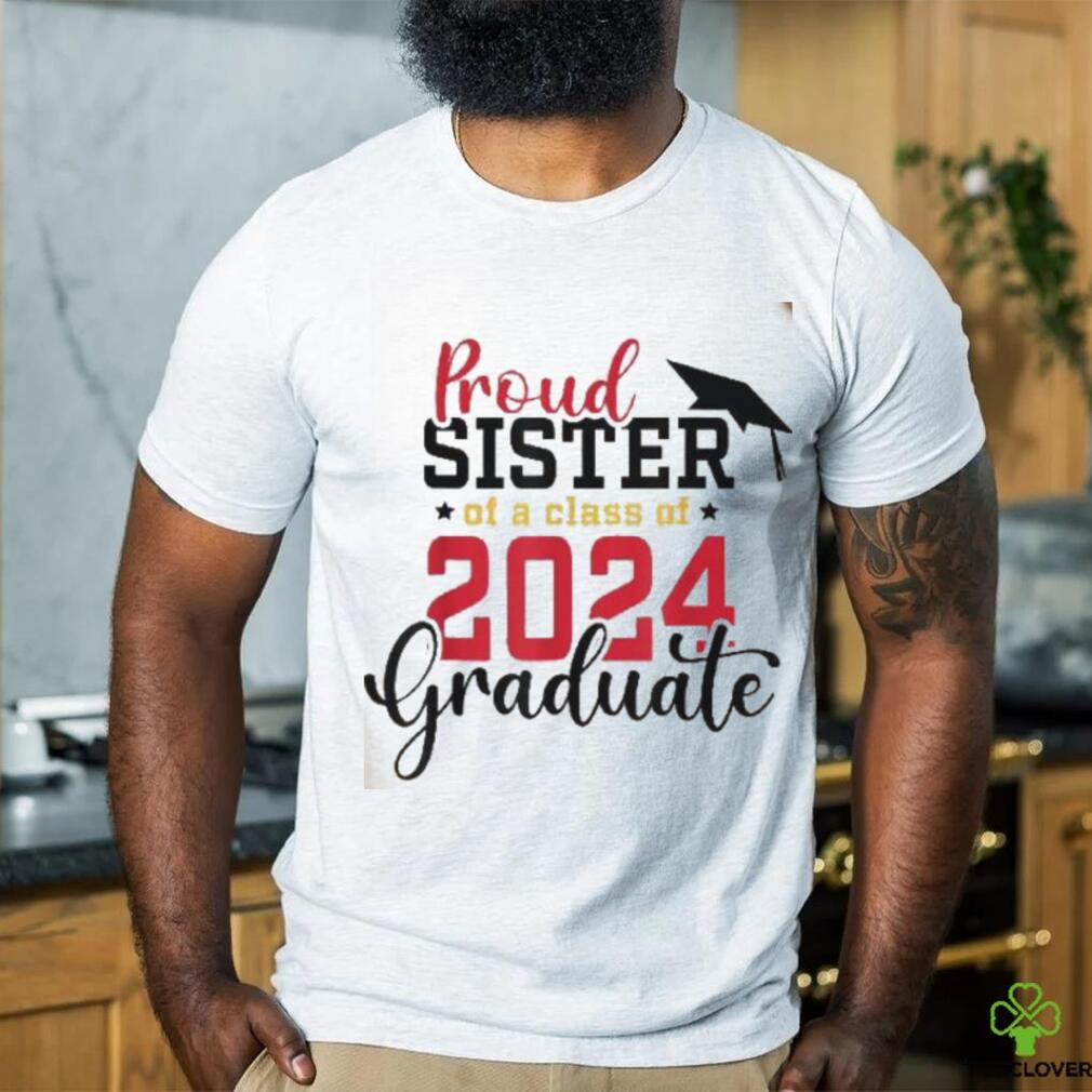 Proud Sister Of A Class 2024 Graduate Senior Graduation Shirt Proud Sister Of A Class 2024 Graduate Senior Graduation Shirt