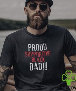 Proud Supportive Black Dad T Shirt