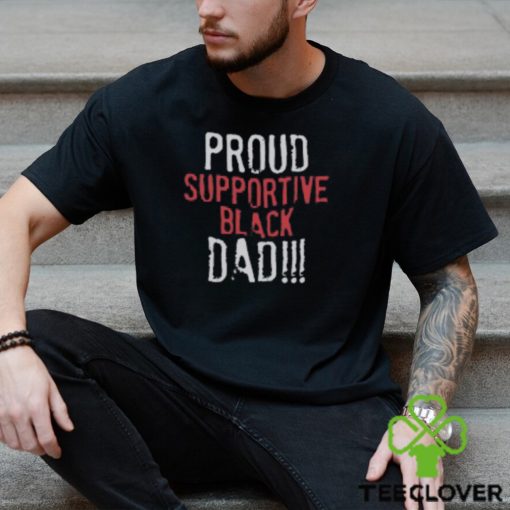 Proud Supportive Black Dad T Shirt