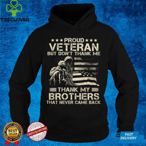 Proud Veteran but don’t thank me   thank my brothers that never came back Shirt