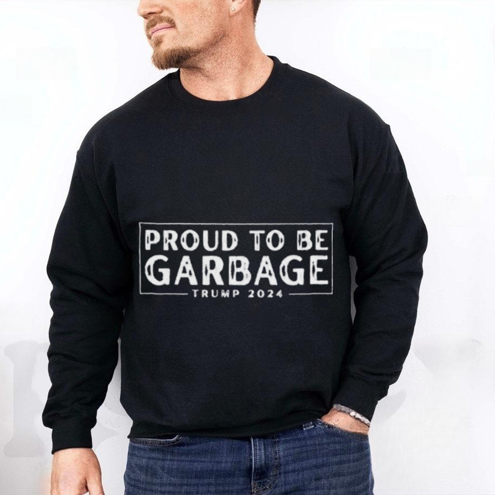 Proud to Be Garbage Trump 2024 Shirt Proud to Be Garbage Trump 2024 Shirt
