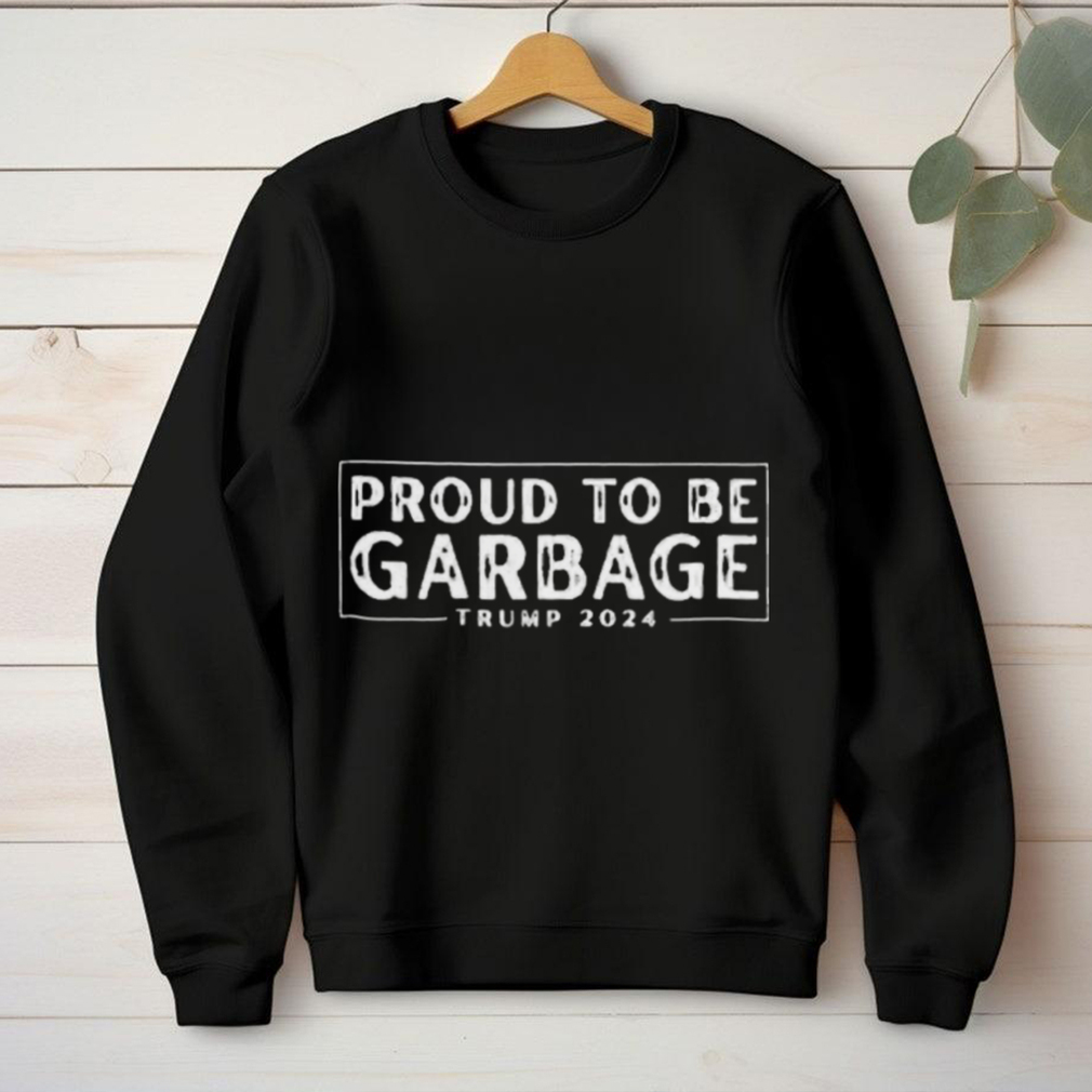 Proud to Be Garbage Trump 2024 Shirt Proud to Be Garbage Trump 2024 Shirt