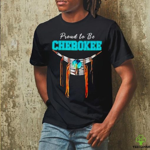 Proud to be Cherokee hoodie, sweater, longsleeve, shirt v-neck, t-shirt