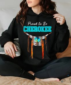 Proud to be Cherokee hoodie, sweater, longsleeve, shirt v-neck, t-shirt