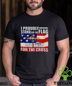 Proudly Stand For The Flag And Kneel For The Cross shirt
