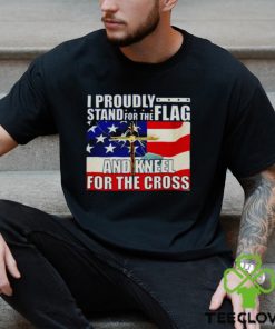 Proudly Stand For The Flag And Kneel For The Cross hoodie, sweater, longsleeve, shirt v-neck, t-shirt