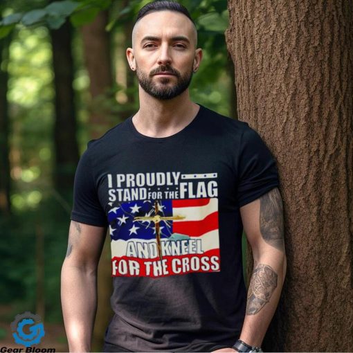 Proudly Stand For The Flag And Kneel For The Cross hoodie, sweater, longsleeve, shirt v-neck, t-shirt