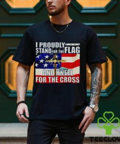 Proudly Stand For The Flag And Kneel For The Cross hoodie, sweater, longsleeve, shirt v-neck, t-shirt