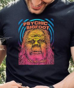 Psychic Bigfoot on my mind hoodie, sweater, longsleeve, shirt v-neck, t-shirt