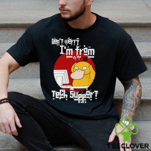 Psyduck don’t worry I’m from tech support shirt