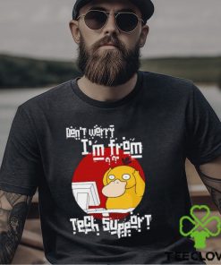 Psyduck don’t worry I’m from tech support shirt