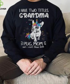 Pug Lover Dog I Have Two Titles Grandma and Pug MomNana PugPug Cute hoodie, sweater, longsleeve, shirt v-neck, t-shirt