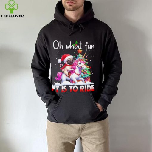 Pug riding Unicorn oh what fun it is to ride Xmas hoodie, sweater, longsleeve, shirt v-neck, t-shirt