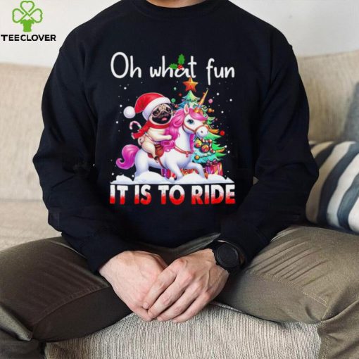 Pug riding Unicorn oh what fun it is to ride Xmas hoodie, sweater, longsleeve, shirt v-neck, t-shirt